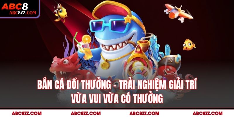Bắn Cá Đổi Thưởng – Trải Nghiệm Giải Trí Vừa Vui Vừa Có Thưởng