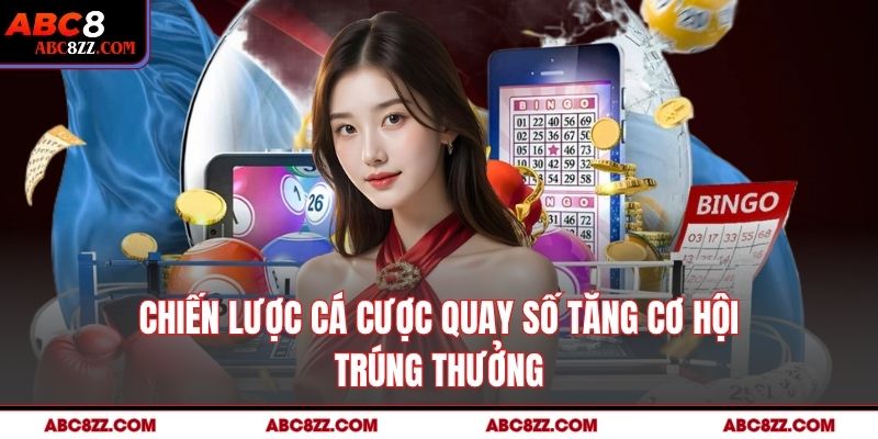 Chiến lược cá cược quay số tăng cơ hội trúng thưởng