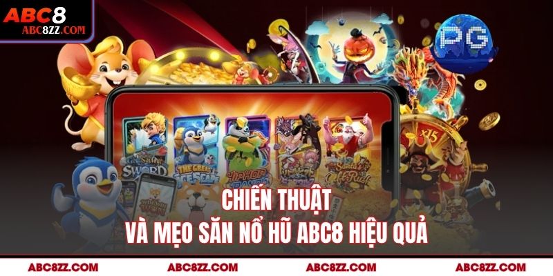 Chiến thuật và mẹo săn nổ hũ abc8 hiệu quả