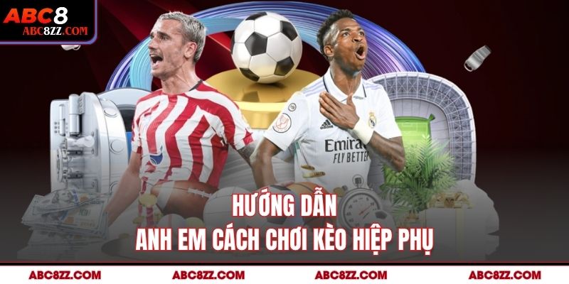 Hướng dẫn anh em cách chơi Kèo Hiệp Phụ