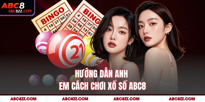 Hướng dẫn anh em cách chơi Xổ Số abc8