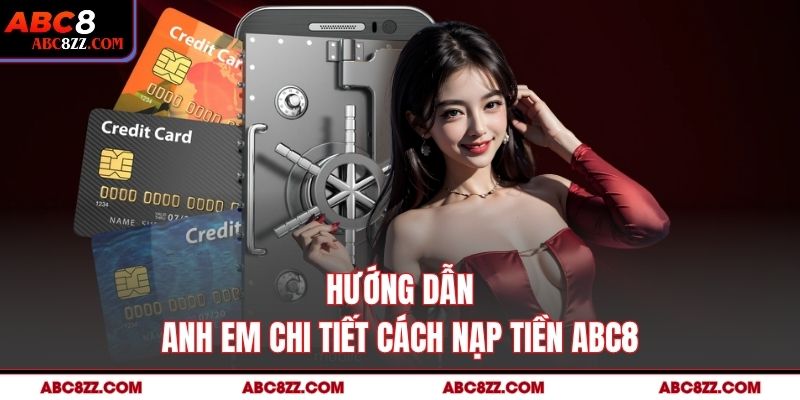 Hướng dẫn anh em chi tiết cách nạp tiền abc8