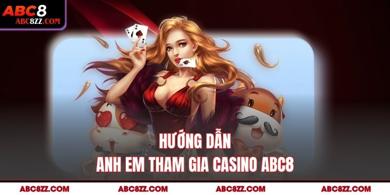 Hướng dẫn anh em tham gia Casino abc8