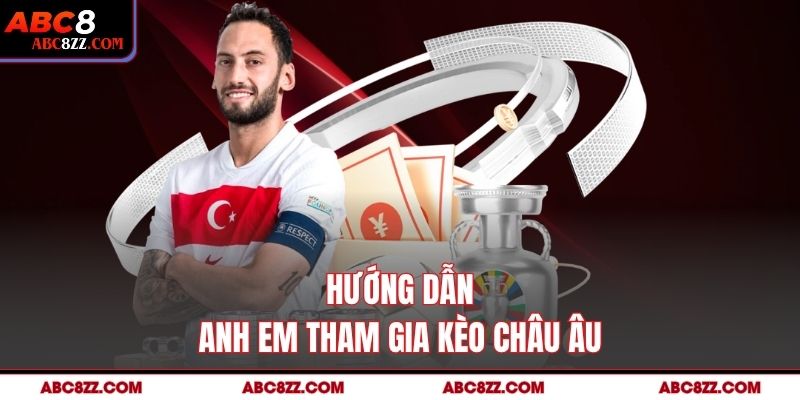 Hướng dẫn anh em tham gia Kèo Châu Âu