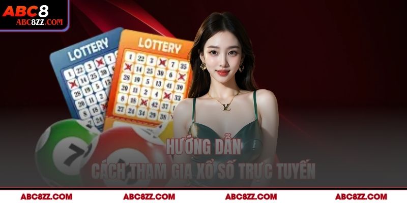 Hướng dẫn cách tham gia Xổ Số Trực Tuyến