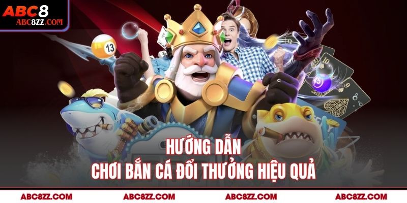 Hướng dẫn chơi Bắn Cá Đổi Thưởng hiệu quả