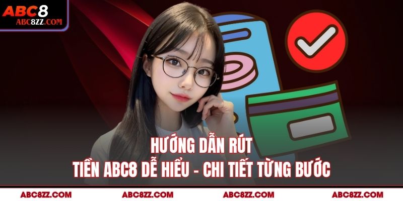 Hướng dẫn rút tiền abc8 dễ hiểu – chi tiết từng bước