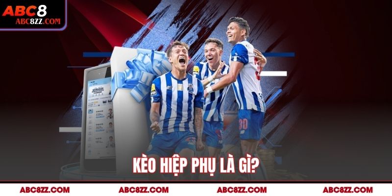 Kèo Hiệp Phụ là gì?