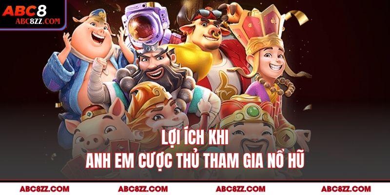 Lợi ích khi anh em cược thủ tham gia Nổ Hũ