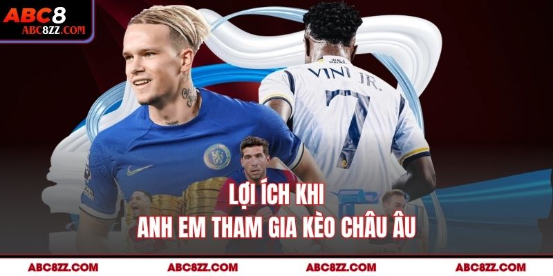 Lợi ích khi anh em tham gia Kèo Châu Âu
