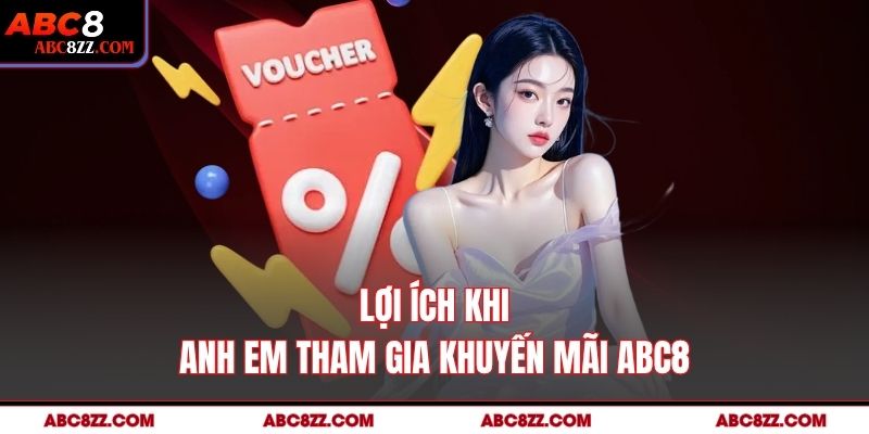 Lợi ích khi anh em tham gia Khuyến mãi abc8