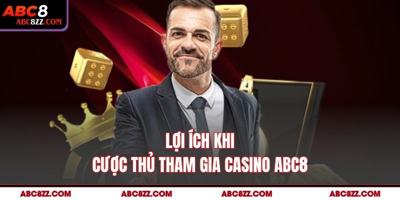Lợi ích khi cược thủ tham gia Casino abc8
