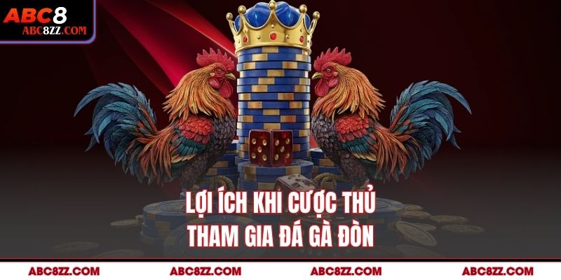 Lợi ích khi cược thủ tham gia Đá Gà Đòn