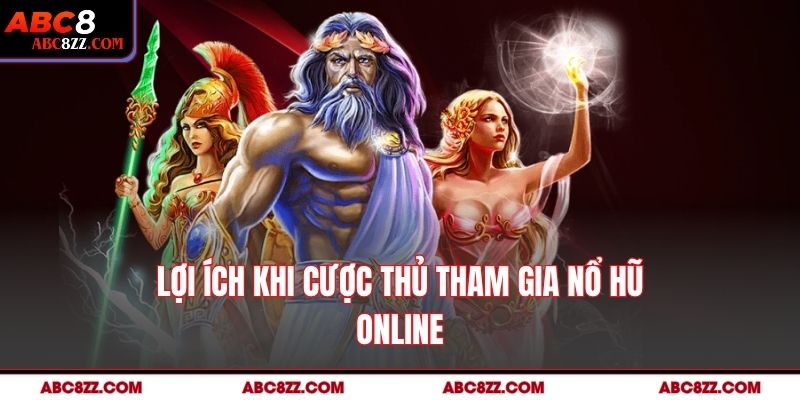 Lợi ích khi cược thủ tham gia Nổ Hũ Online
