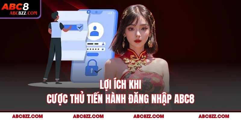 Lợi ích khi cược thủ tiến hành đăng nhập abc8