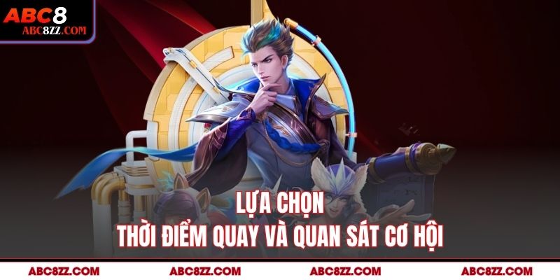 Lựa chọn thời điểm quay và quan sát cơ hội