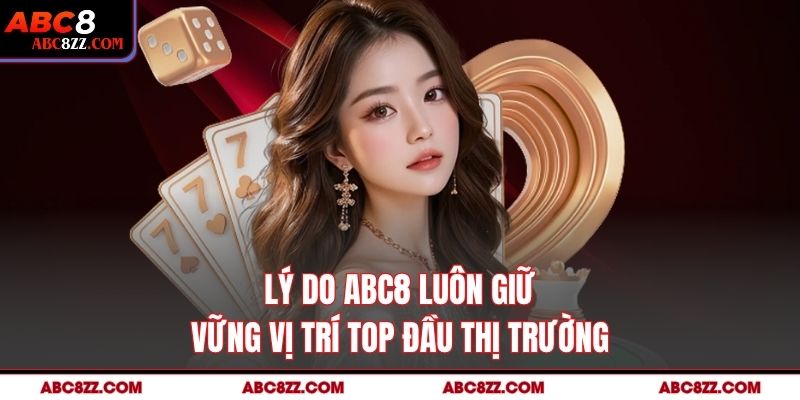 Lý do Abc8 luôn giữ vững vị trí top đầu thị trường