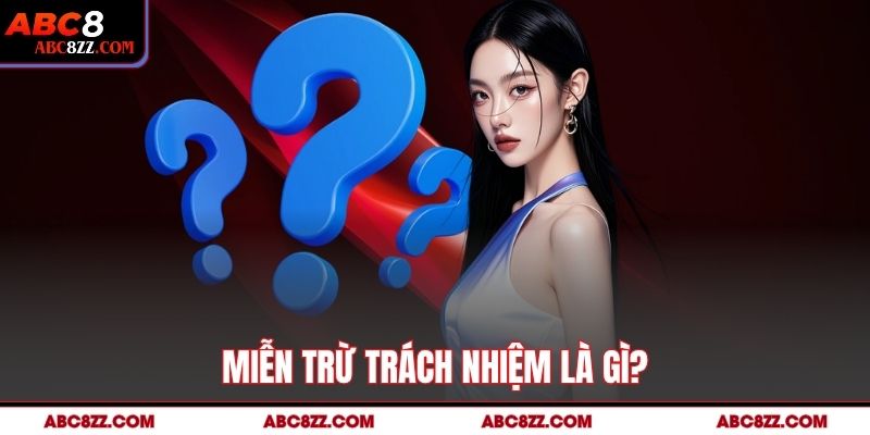 Miễn trừ trách nhiệm là gì?