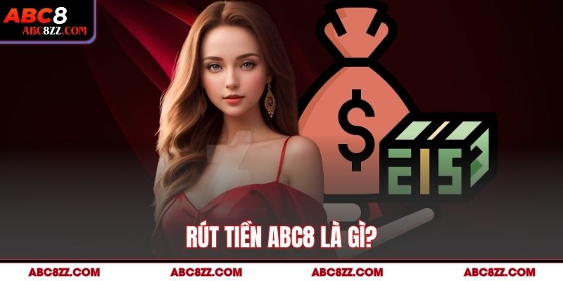 Rút tiền abc8 là gì?